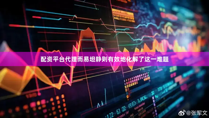 配资平台代理而易坦静则有效地化解了这一难题
