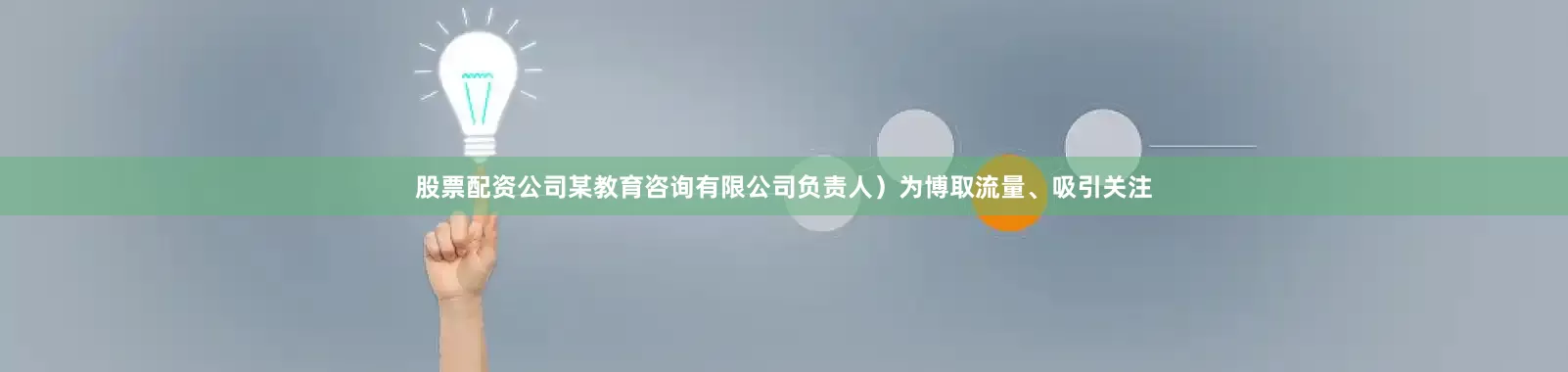 股票配资公司某教育咨询有限公司负责人）为博取流量、吸引关注
