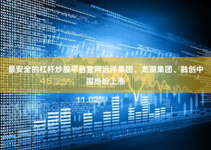 最安全的杠杆炒股平台官网远洋集团、龙湖集团、融创中国纷纷上涨
