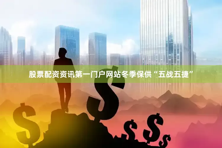 股票配资资讯第一门户网站冬季保供“五战五捷”