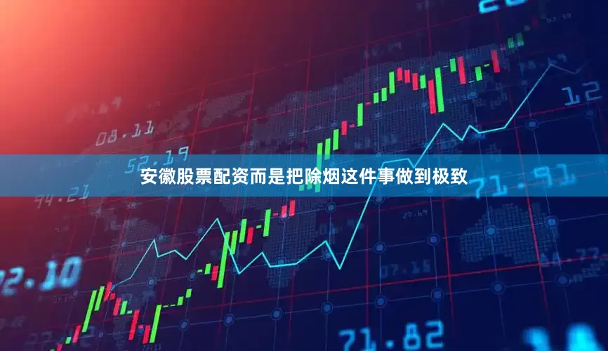 安徽股票配资而是把除烟这件事做到极致
